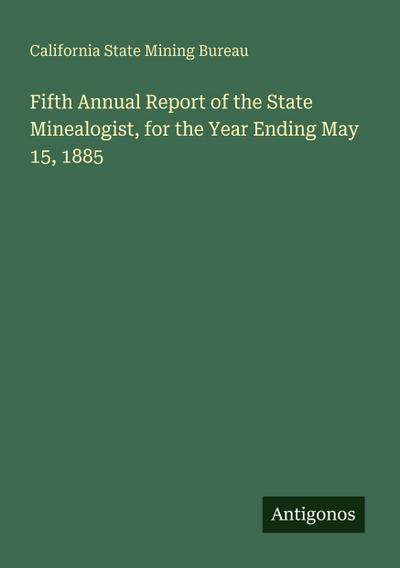 Fifth Annual Report of the State Minealogist, for the Year Ending May 15, 1885