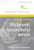 Gesundheit und Arbeit - Blickpunkt Gesundheitswesen: BKK Gesundheitsatlas 2017 (BKK Gesundheitsreport)