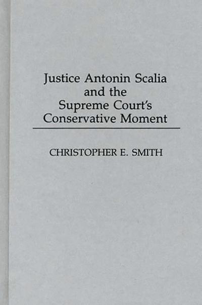 Justice Antonin Scalia and the Supreme Court’s Conservative Moment
