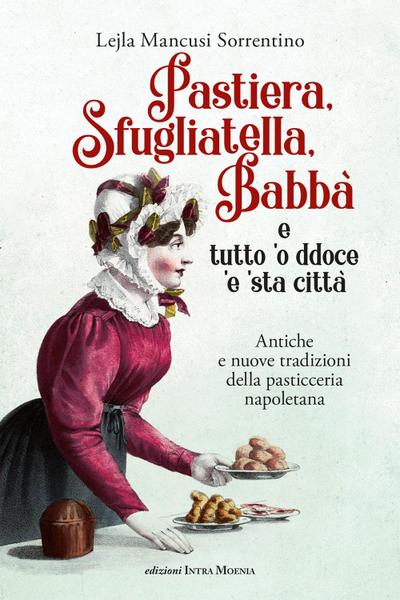 Pastiera, sfugliatella, babbà... e tutto ’o ddoce ’e ’sta città. Antiche e nuove tradizioni della pasticceria napoletana