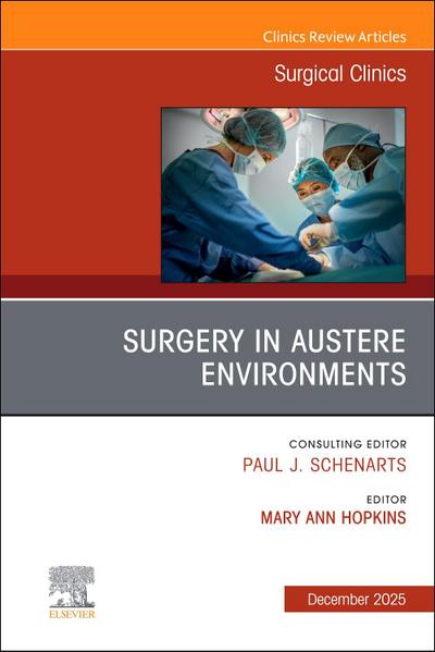 Surgery in Austere Environments, an Issue of Surgical Clinics