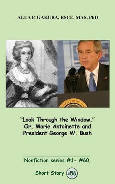 "Look Through the Window." Or, Marie Antoinette and President George W. Bush.