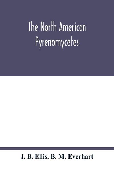 The North American Pyrenomycetes. A contribution to mycologic botany