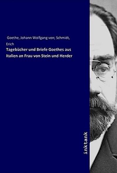 Tagebücher und Briefe Goethes aus Italien an Frau von Stein und Herder