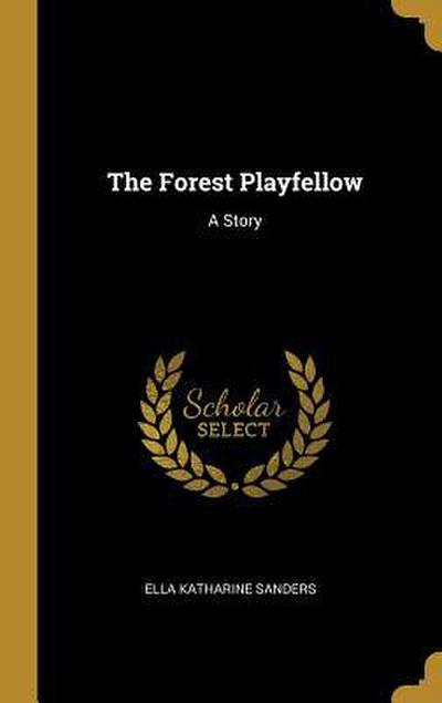 The Forest Playfellow: A Story