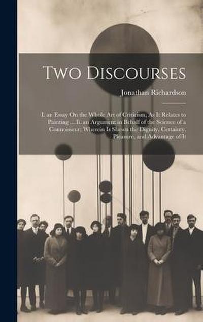 Two Discourses: I. an Essay On the Whole Art of Criticism, As It Relates to Painting ... Ii. an Argument in Behalf of the Science of a