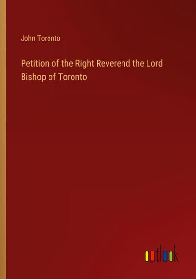 Petition of the Right Reverend the Lord Bishop of Toronto