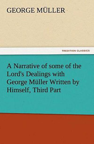 A Narrative of some of the Lord’s Dealings with George Müller Written by Himself, Third Part
