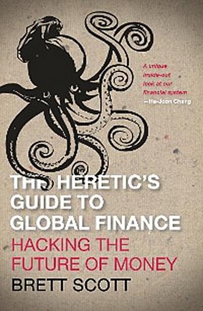 The Heretic’s Guide to Global Finance