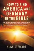 How to Find  America and Germany  in the Bible: Proof That France - Netherlands - Belgium - Switzerland - Norway - Iceland - Sweden - Finland - Denmark - State of Israel - United Kingdom and Ireland Are Modern Israelites Nations