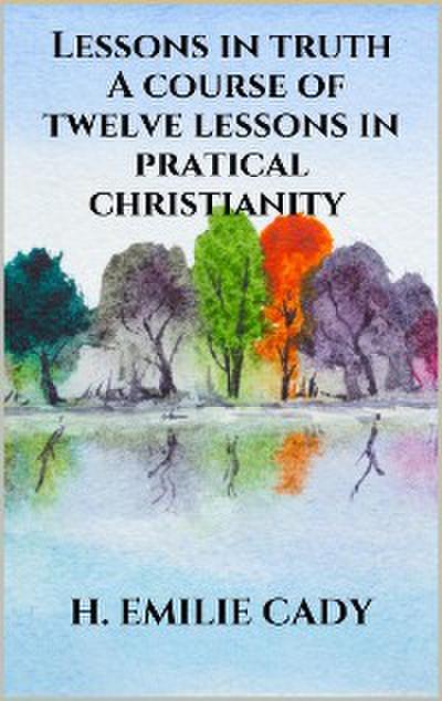 Lessons in truth - A course of twelve lessons in pratical christianity