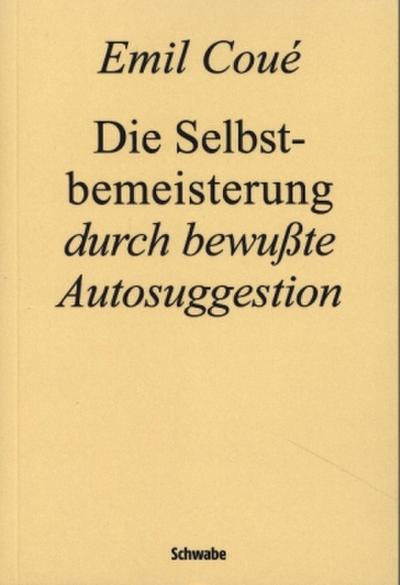 Die Selbstbemeisterung durch bewußte Autosuggestion