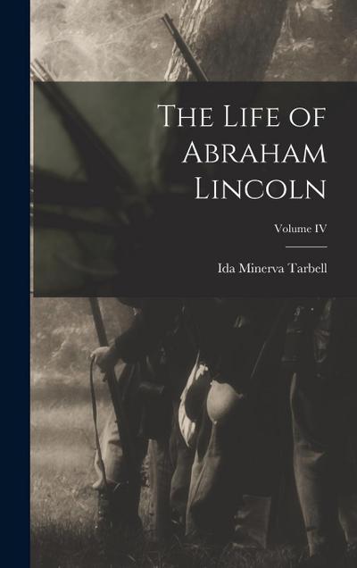The Life of Abraham Lincoln; Volume IV