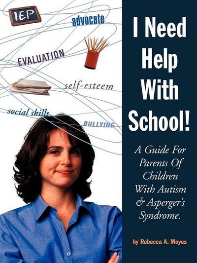 I Need Help with School: A Guide for Parents of Children with Autism & Asperger’s Syndrome