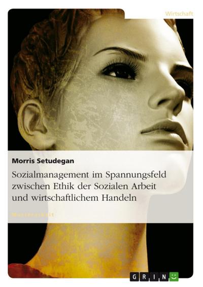 Sozialmanagement im Spannungsfeld zwischen Ethik der Sozialen Arbeit und wirtschaftlichem Handeln