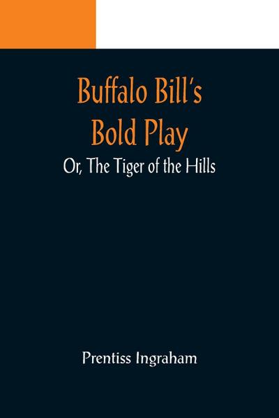 Buffalo Bill’s Bold Play; Or, The Tiger of the Hills