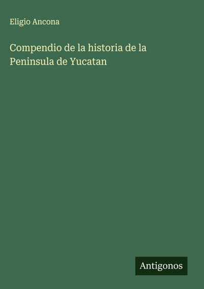 Compendio de la historia de la Peninsula de Yucatan
