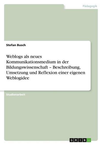 Weblogs als neues Kommunikationsmedium in der Bildungswissenschaft - Beschreibung, Umsetzung und Reflexion einer eigenen Weblogidee