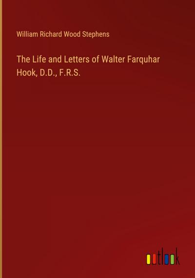 The Life and Letters of Walter Farquhar Hook, D.D., F.R.S.