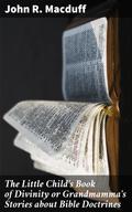 The Little Child’s Book of Divinity or Grandmamma’s Stories about Bible Doctrines