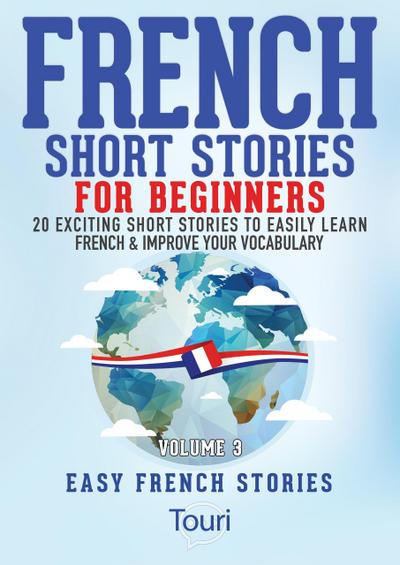 French Short Stories for Beginners:20 Exciting Short Stories to Easily Learn French & Improve Your Vocabulary (Learn French for Beginners and Intermediates, #3)