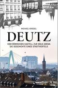 Deutz - Vom römischen Kastell zur Köln Arena