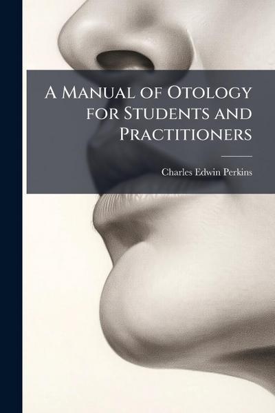 A Manual of Otology for Students and Practitioners