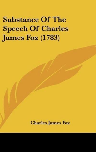 Substance Of The Speech Of Charles James Fox (1783)