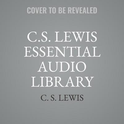 C. S. Lewis Essential Audio Library Lib/E