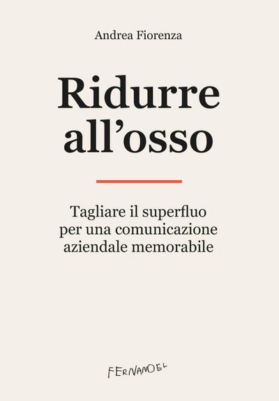 Ridurre all’osso. Tagliare il superfluo per una comunicazione aziendale memorabile