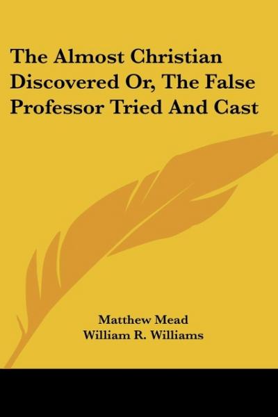 The Almost Christian Discovered Or, The False Professor Tried And Cast