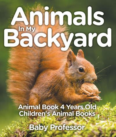 Animals In My Backyard - Animal Book 4 Years Old | Children’s Animal Books
