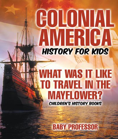 Colonial America History for Kids : What Was It Like to Travel in the Mayflower? | Children’s History Books