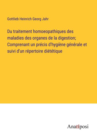 Du traitement homoeopathiques des maladies des organes de la digestion; Comprenant un précis d’hygiène générale et suivi d’un répertoire diététique