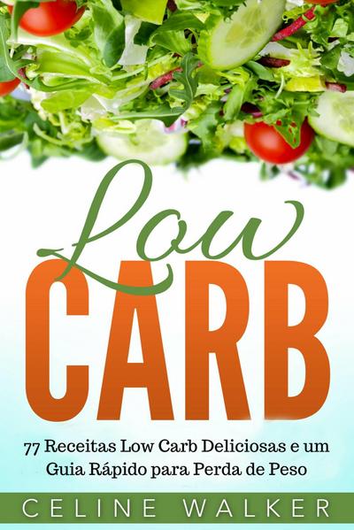 Low Carb: 77 Receitas Low Carb Deliciosas e um Guia Rapido para Perda de Peso