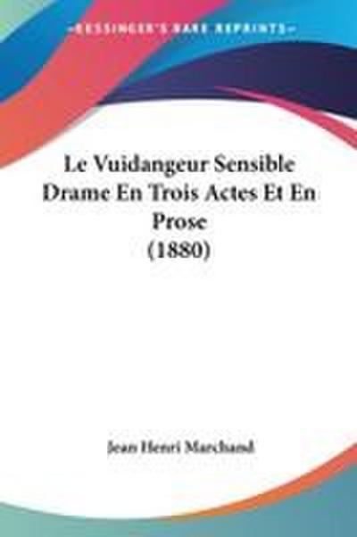 Le Vuidangeur Sensible Drame En Trois Actes Et En Prose (1880)