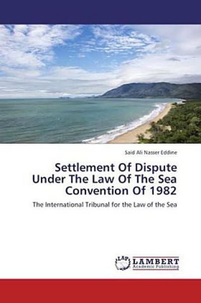 Settlement Of Dispute Under The Law Of The Sea Convention Of 1982