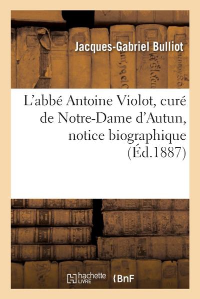 L’Abbé Antoine Violot, Curé de Notre-Dame d’Autun, Notice Biographique