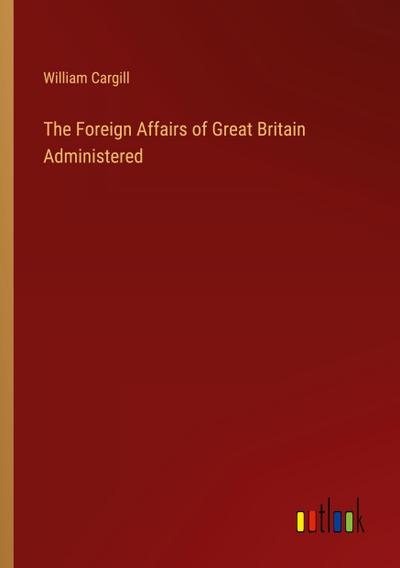 The Foreign Affairs of Great Britain Administered