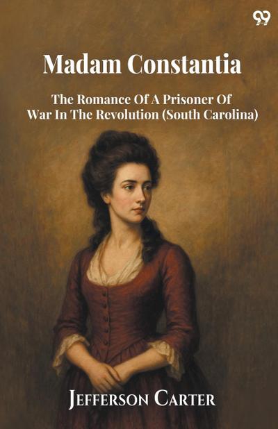 Madam Constantia The Romance Of A Prisoner Of War In The Revolution (South Carolina)