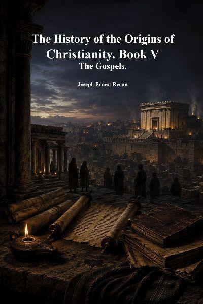The History of the Origins of Christianity. Book V