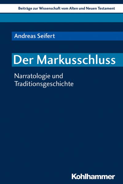 Der Markusschluss: Narratologie und Traditionsgeschichte (Beiträge zur Wissenschaft vom Alten und Neuen Testament (BWANT), Band 220)