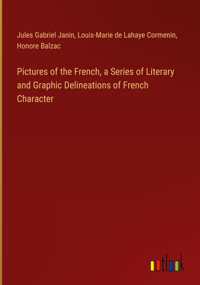 Pictures of the French, a Series of Literary and Graphic Delineations of French Character