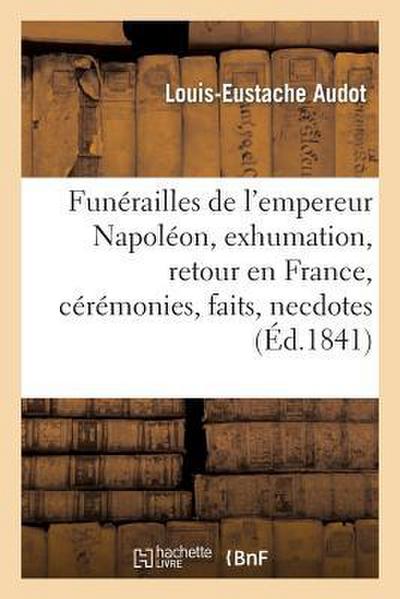 Funérailles de l’Empereur Napoléon, Exhumation, Retour En France, Cérémonies, Faits Et Anecdotes