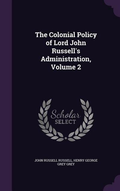 The Colonial Policy of Lord John Russell’s Administration, Volume 2