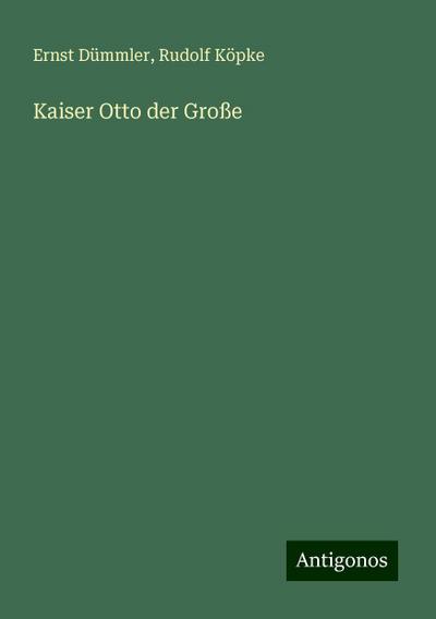Dümmler, E: Kaiser Otto der Große