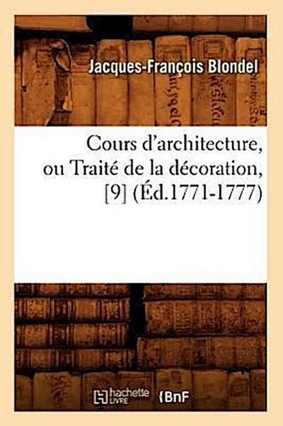 Cours d’Architecture, Ou Traité de la Décoration, [9] (Éd.1771-1777)