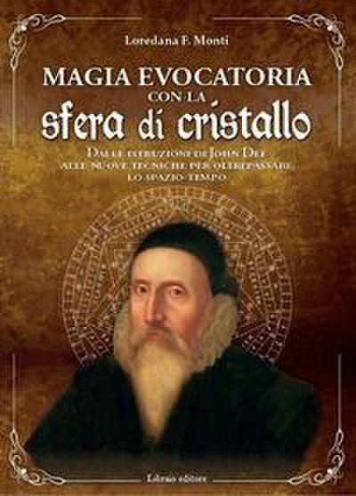 Magia evocatoria con la sfera di cristallo. Dalle istruzioni di John Dee alle nuove tecniche per oltrepassare lo spazio-tempo