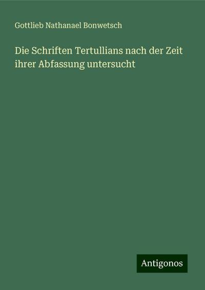 Bonwetsch, G: Schriften Tertullians nach der Zeit ihrer Abfa