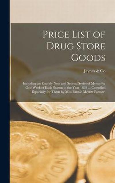 Price List of Drug Store Goods: Including an Entirely New and Second Series of Menus for One Week of Each Season in the Year 1898 ... Compiled Especia